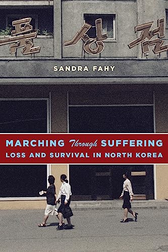 Marching Through Suffering: Loss and Survival in North Korea (Contemporary Asia in the World)
