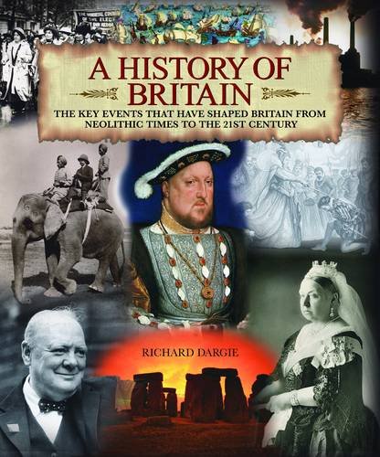 A History of Britain: The Key Events That Have Shaped Britain from Neolithic Times to the 21st Century