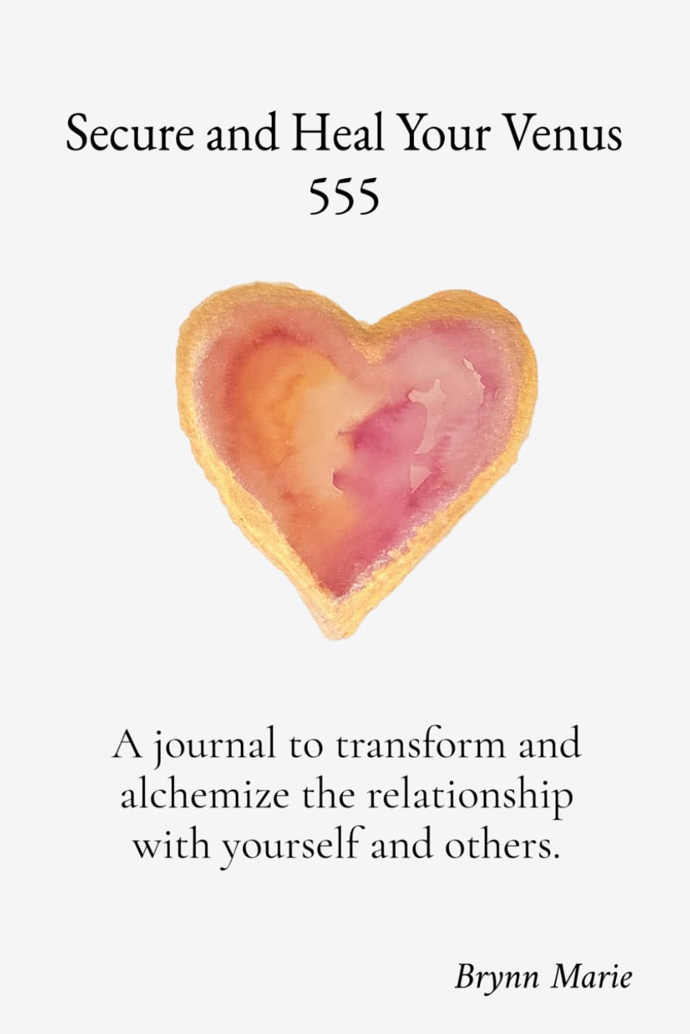 Secure and Heal Your Venus 555: A journal designed to transform and alchemize the relationship with yourself and others.
