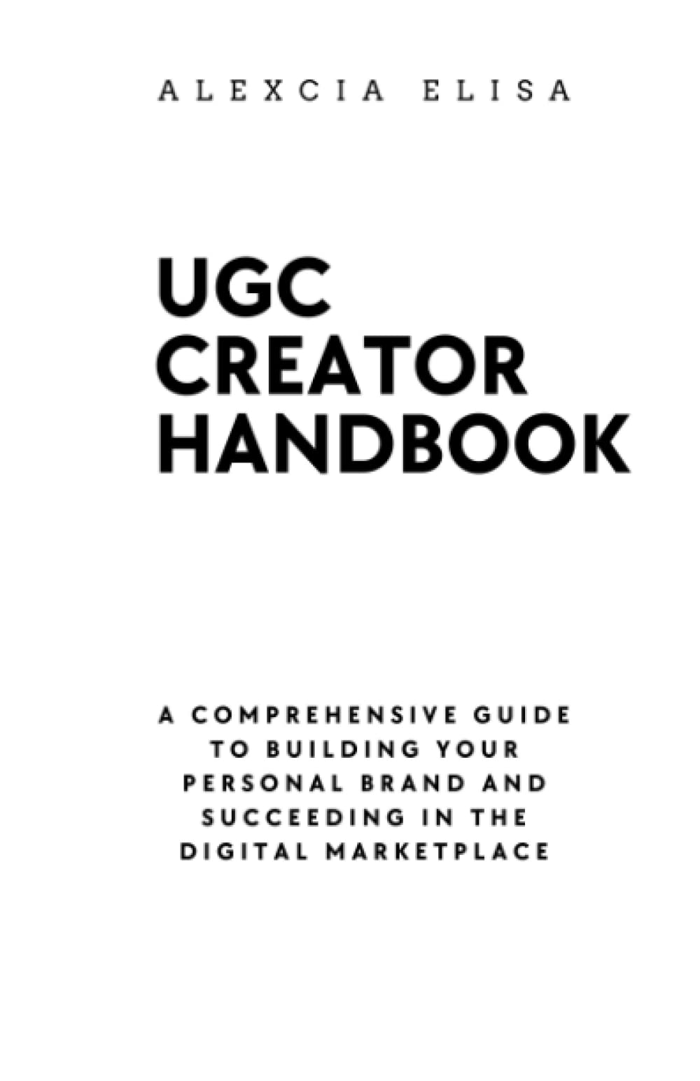 UGC Creator Handbook: A Comprehensive Guide to Building Your Personal Brand and Succeeding in the Digital Marketplace: How to Be a UGC Creator Handbook Paperback – 17 May 2023