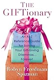 The Giftionary: An A-Z Reference Guide for Solving Your Gift-Giving Dilemmas . . . Forever!