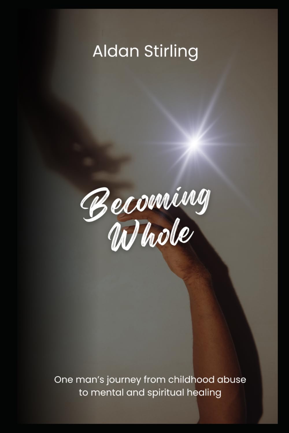 Becoming Whole: A Man's Journey from Childhood Abuse to Mental and Spiritual Healing
