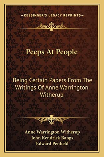 Peeps At People: Being Certain Papers From The Writings Of Anne Warrington Witherup
