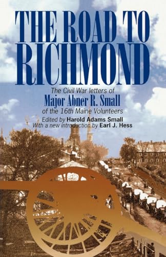 The Road to Richmond: The Civil War Letters of Major Abner R. Small of the 16th Maine Volunteers. (The North's Civil War)
