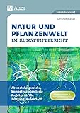 Natur und Pflanzenwelt im Kunstunterricht: Abwechslungsreiche, kompetenzorientierte Projekte für die Jahrgangsstufen 5-10 (5. bis 10. Klasse) - Gerlinde Blahak 