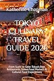TOKYO CULINARY TRAVEL GUIDE 2026: From Sushi to Sake: Tokyo’s Best Restaurants, Street Food Markets & Cultural Food Experiences