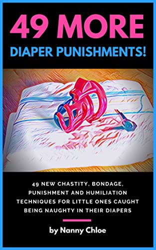 49 MORE Diaper Punishments: 49 New Chastity, Bondage, Punishment and Humiliation Techniques for Little Ones Caught Being Naughty in their Diapers (Diaper Domination Guides Book 2)