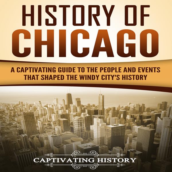 Cover art for History of Chicago: A Captivating Guide to the People and Events that Shaped the Windy City’s History