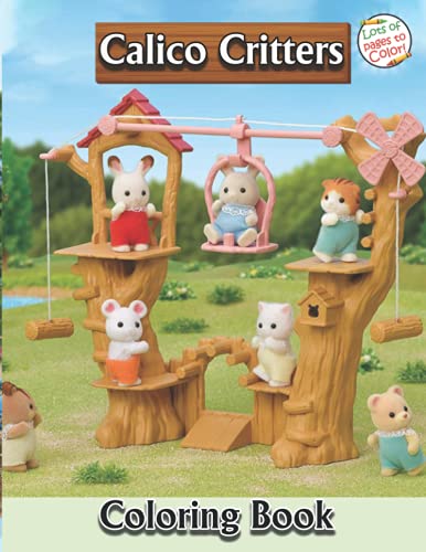 Calico Critters Coloring Book: Amazing Calico Critters Coloring Book With Lots Of Cute Characters For All Ages Relieving