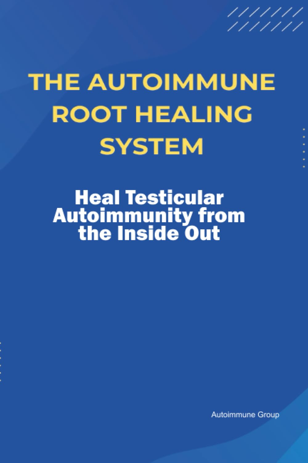 The Autoimmune Root Healing System Heal Testicular Autoimmunity from the Inside Out