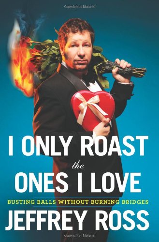 Cover of I Only Roast the Ones I Love: Busting Balls Without Burning Bridges