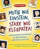  Mutig wie Einstein, stark wie Kleopatra! Inspirierende Zeitreisen zu 40 großen Persönlichkeiten. Für alle, die Kindern wahren Mut, innere Stärke und große Träume schenken möchten