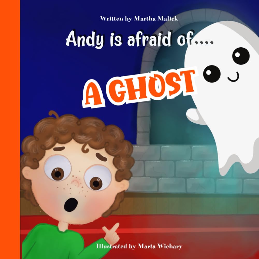 Andy Is Afraid Of A Ghost: Inspirational Bedtime Story For Toddlers, Children, Kids Aged 3-7, Picture Book, Overcomes Fear.