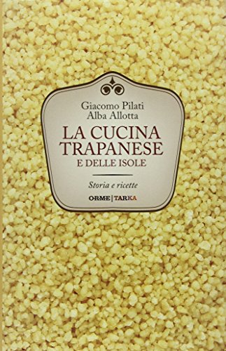 La cucina trapanese e delle isole. Storia e ricette