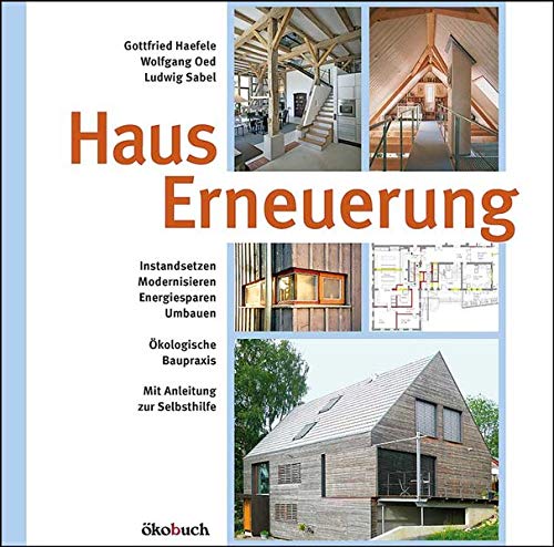 Hauserneuerung: Instandsetzen - Modernisieren - Energiesparen - Umbauen. Ökologische Baupraxis. Mit Anleitung zur Selbsthilfe.