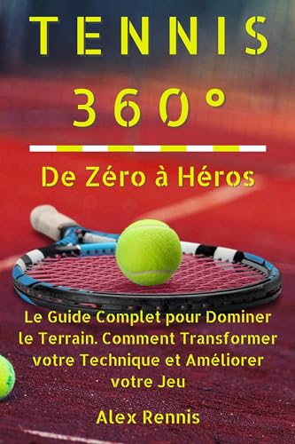 livre Tennis 360° De Zéro à Héros: Le Guide Complet pour Dominer le Terrain. Comment Transformer votre Technique et Améliorer votre Jeu