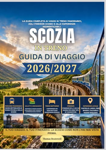Guida di viaggio in treno in Scozia 2026/2027: La guida ferroviaria completa alla Scozia per chi la visita per la prima volta: include itinerari panoramici nelle Highlands,treni notturni, città con c
