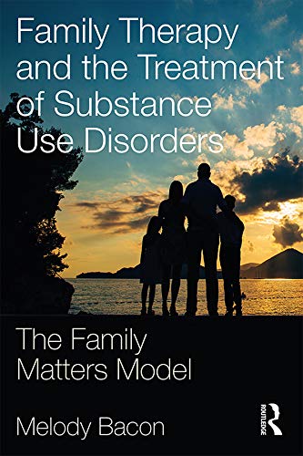 Family Therapy and the Treatment of Substance Use Disorders: The Family Matters Model Family Therapy and the Treatment of Substance Use Disorders: The Family Matters Model