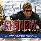 Kennedy Through the Lens: How Photography and Television Revealed and Shaped an Extraordinary Leader