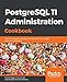 PostgreSQL 11 Administration Cookbook: Over 175 recipes for database administrators to manage enterprise databases