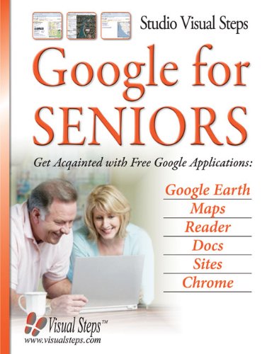 Google for Seniors: Get Acquainted with Free Google Applications: Google Earth, Maps, Reader, Docs, Sites, Chrome (Computer Books for Seniors series)