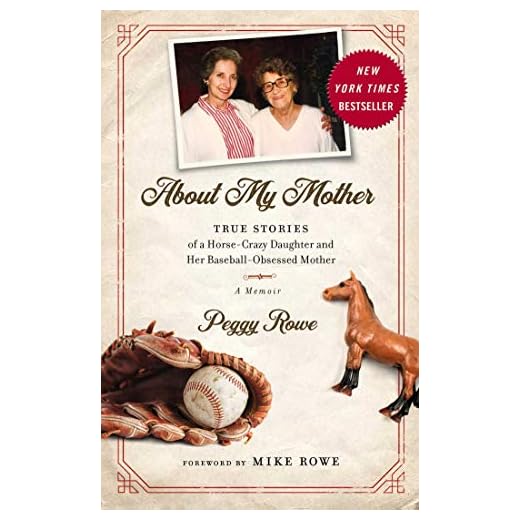 About My Mother: True Stores of a Horse-Crazy Daughter and Her Baseball-Obsessed Mother: A Memoir