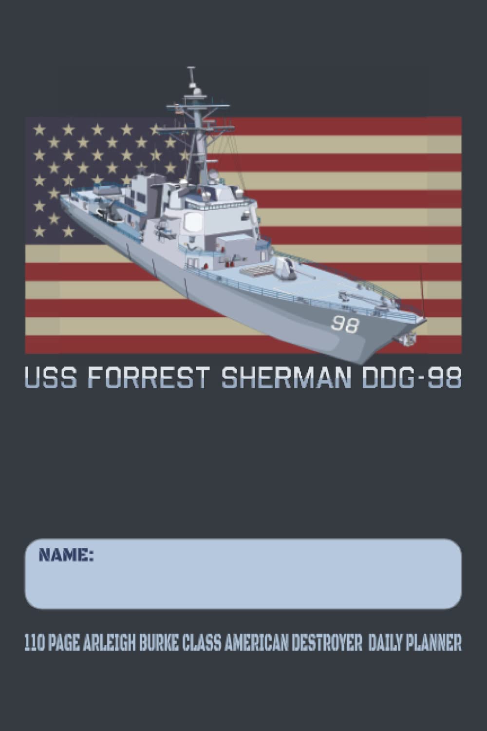 USS Forrest Sherman DDG-98 - 110 Page Arleigh Burke Class American Destroyer Daily Planner: USA Flag Navy Ship Themed Undated Daily Schedule and Task Notebook