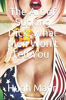 The Art of Sucking Dick: What Men Won't Tell You (Pleasing Him)