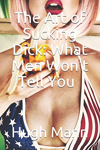 The Art of Sucking Dick: What Men Won't Tell You (Pleasing Him)