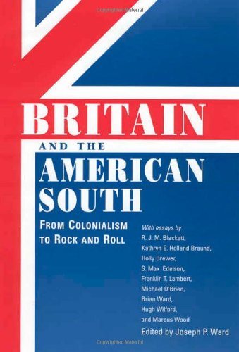 Britain and the American South: From Colonialism to Rock and Roll (Chancellor Porter L. Fortune Symposium in Southern History Series)