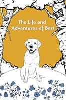 The Life and Adventures of Bert: Golden Labrador; from escaping a wretched existence, forming unbreakable loving bonds, to becoming one of Twitter's most loved dogs. 173917741X Book Cover