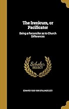 The Irenicum, or Pacificator: Being a Reconciler as to Church Differences