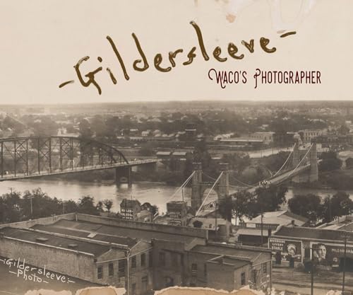 Gildersleeve: Waco’s Photographer (1845 Books)
