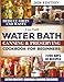 WATER BATH CANNING & PRESERVING COOKBOOK FOR BEGINNERS: Discover Foolproof Beginner Friendly Canning Recipes That Turn Everyday Foods Into Lasting Meals While Cutting Costs And Reducing Waste