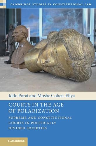 Courts in the Age of Polarization: Supreme and Constitutional Courts in Politically Divided Societies (Cambridge Studies in Constitutional Law)