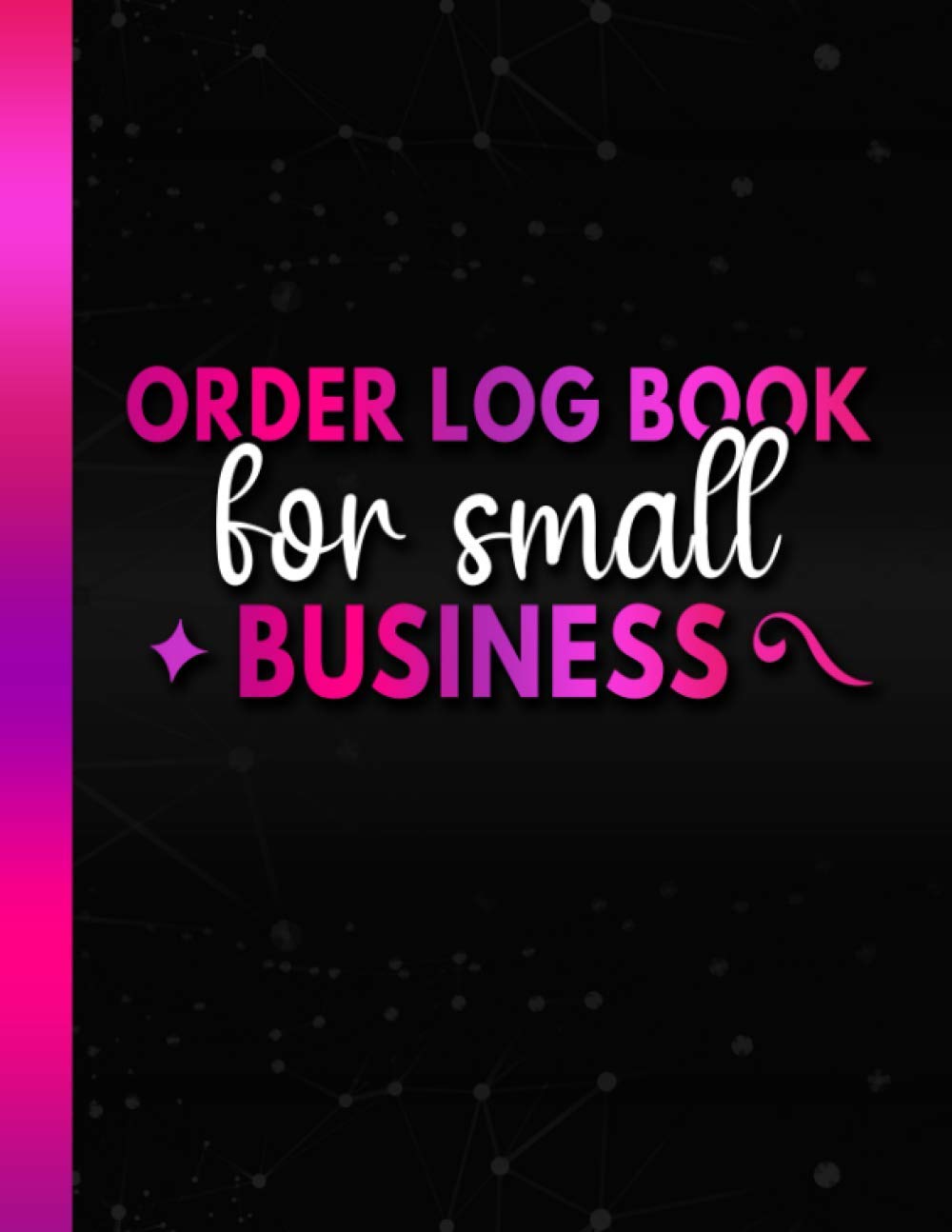 Order Log Book For Small Business: Simple Sales Order Tracker Log book To Keep Track of Your Customer Purchase Order Forms for Small Online or ... an Ideal Daily Ledger Journal For Women