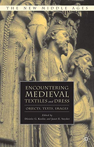 Encountering Medieval Textiles and Dress: Objects, Texts, Images (The New Middle Ages) Encountering Medieval Textiles and Dress: Objects, Texts, Images (The New Middle Ages)