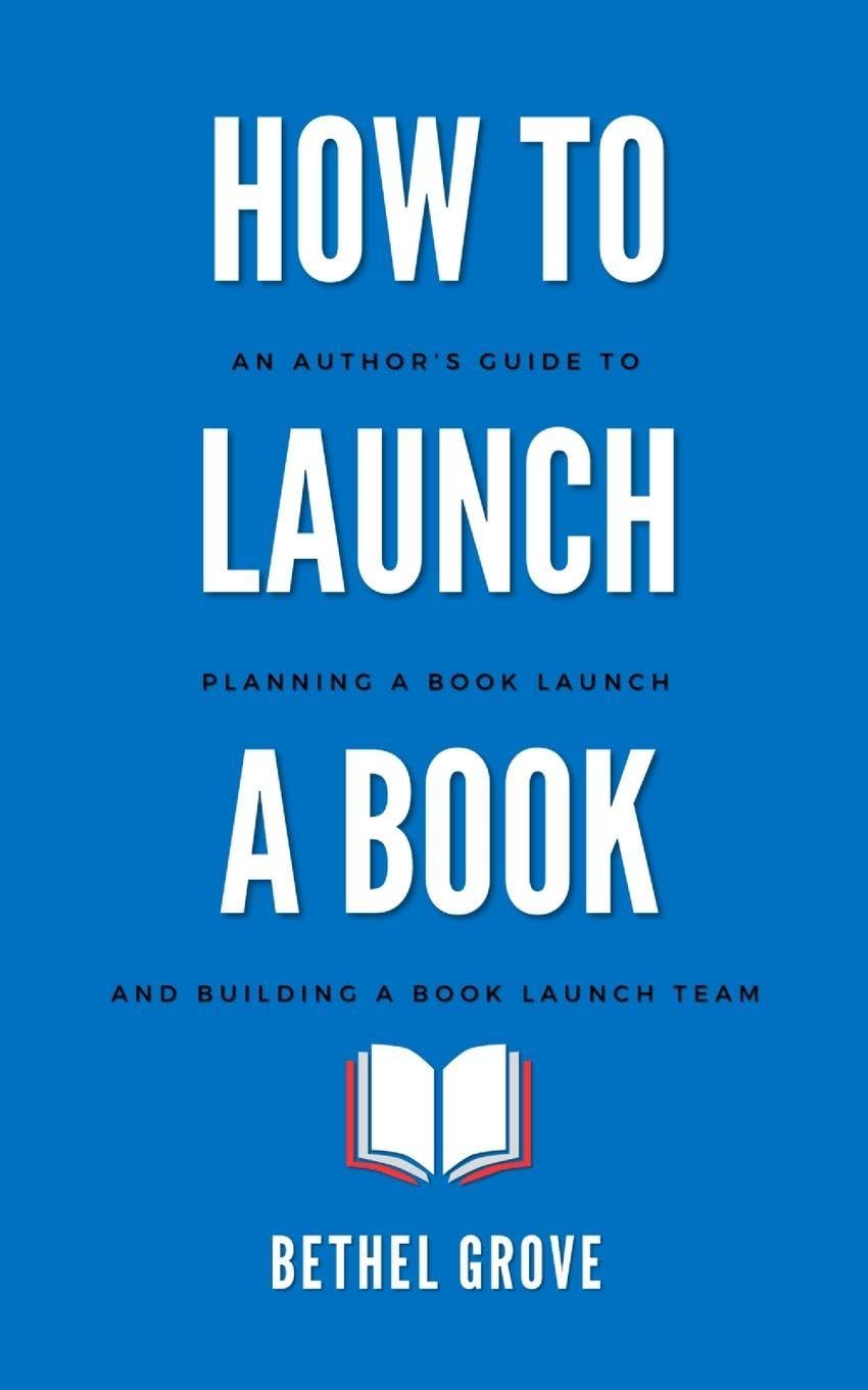 How to Launch a Book: An Author's Guide to Planning a Book Launch Campaign and Building a Book Launch Team