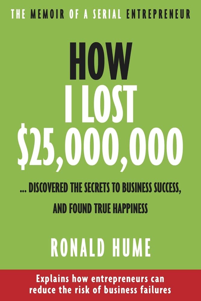 Buy How I Lost $25,000,000: Discovered the Secrets to Business Success, and Found True Happiness: The Memoir of a Serial Entrepreneur — BookShops.in