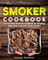 Smoker Cookbook: The Ultimate Barbecue Cookbook for Smoking Meat, Fish, Vegetable, and Game B09M5L9788 Book Cover