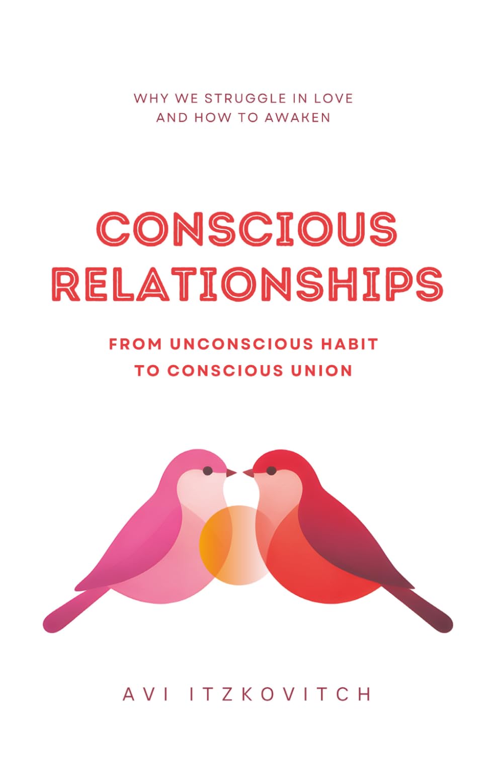 Conscious Relationships: From Unconscious Habit to Conscious Union