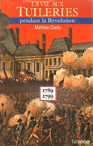 La Vie aux Tuileries pendant la Révolution : 1789-1799