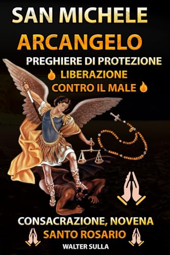 SAN MICHELE ARCANGELO LIBRO CON TUTTE LE PREGHIERE DI PROTEZIONE E LIBERAZIONE CONTRO IL MALE. CONSACRAZIONE, NOVENA, ROSARIO, SUPPLICA ED ESORCISMO DI PAPA LEONE XIII A SAN MICHELE ARCANGELO