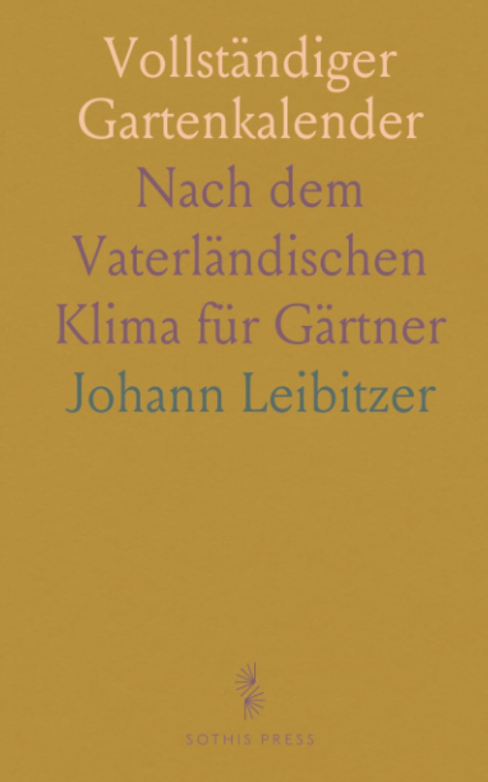 Vollständiger Gartenkalender: Nach dem Vaterländischen Klima für Gärtner