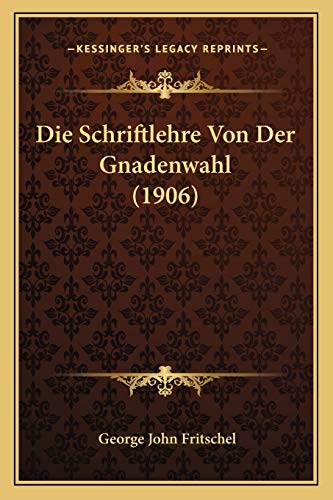 Die Schriftlehre Von Der Gnadenwahl (1906) (German Edition)