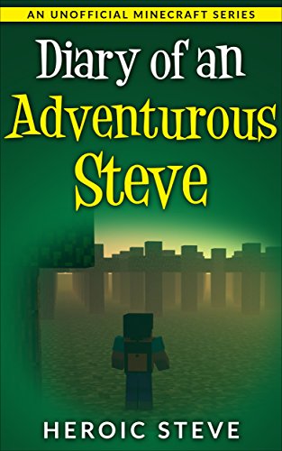 Diary of an Adventurous Steve (An Unofficial Minecraft Book)