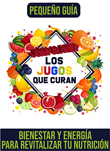 Los jugos que curan: Bienestar y energía para revitalizar tu nutrición