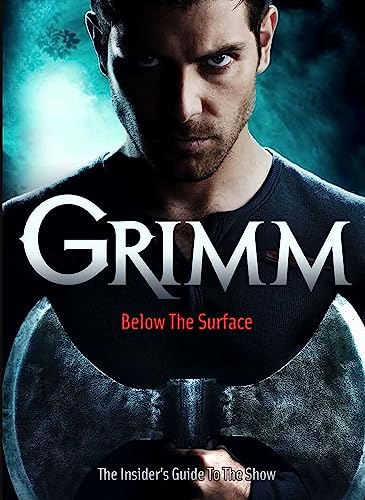 Grimm: Below the Surface : The Insider's Guide to the Show