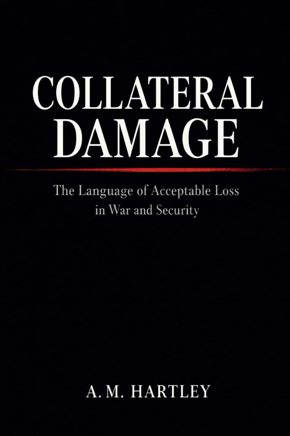 Collateral Damage: The Language of Acceptable Loss in War and Security