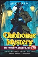 Clubhouse Mystery Stories for Curious Kids Ages 8-12: A Collection of 9 Fun, Adventure Detective Stories to Foster Teamwork, Friendship & Critical Thinking (Clubhouse Series) B0F1LC349N Book Cover